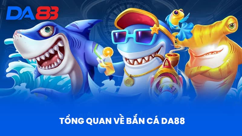 Tổng Quan Về Bắn Cá DA88 