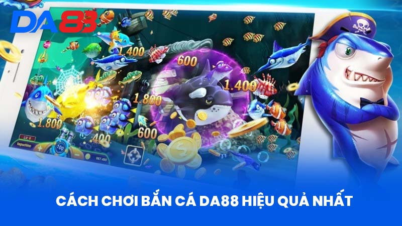 Cách Chơi Bắn Cá DA88 Hiệu Quả Nhất