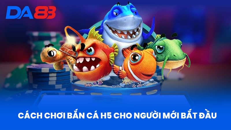 Cách Chơi Bắn Cá H5 Cho Người Mới Bắt Đầu