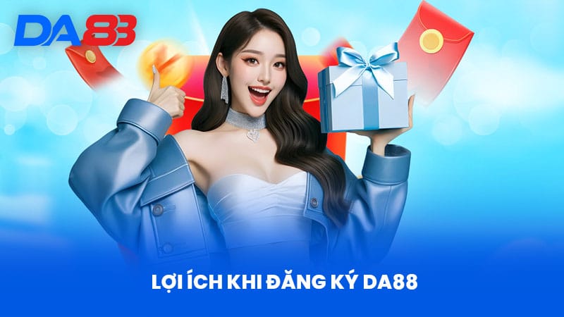 Lợi Ích Khi Đăng Ký DA88