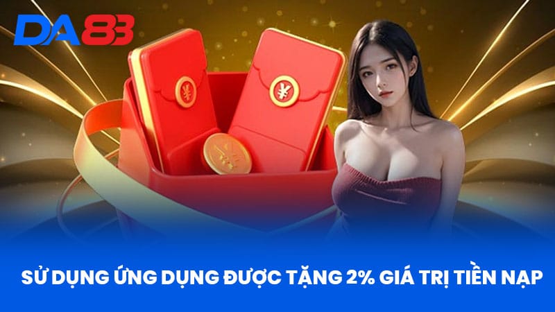 Sử Dụng Ứng Dụng Được Tặng 2% Giá Trị Tiền Nạp