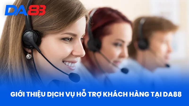 Giới Thiệu Dịch Vụ Hỗ Trợ Khách Hàng Tại DA88