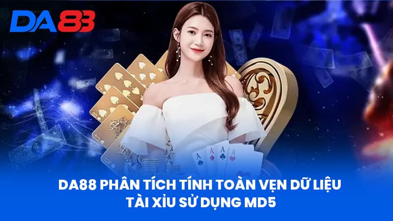DA88 Phân Tích Tính Toàn Vẹn Dữ Liệu Tài Xỉu Sử Dụng MD5
