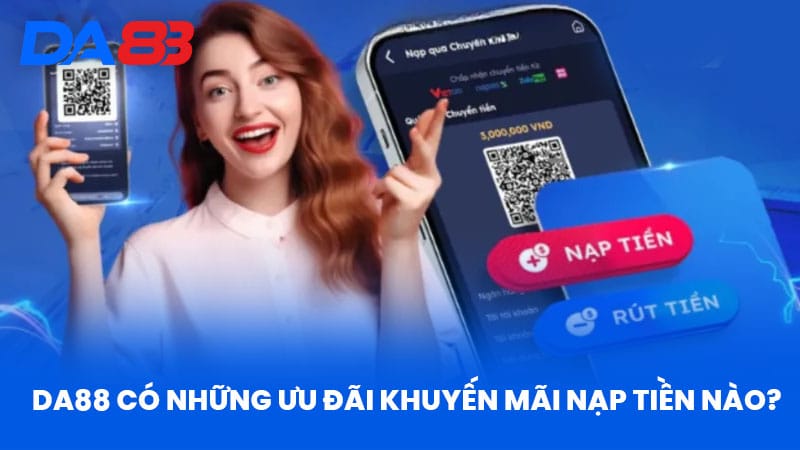Da88 Có Những Ưu Đãi Khuyến Mãi Nạp Tiền Nào?