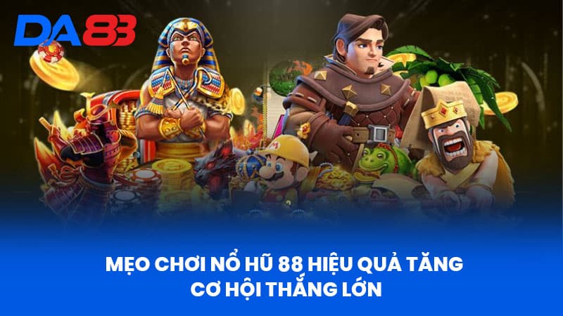 Mẹo Chơi Nổ Hũ 88 Hiệu Quả Tăng Cơ Hội Thắng Lớn