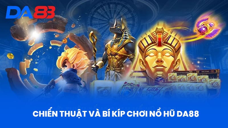 Chiến Thuật và Bí Kíp Chơi Nổ Hũ DA88
