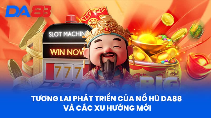 Tương Lai Phát Triển Của Nổ Hũ DA88 Và Các Xu Hướng Mới