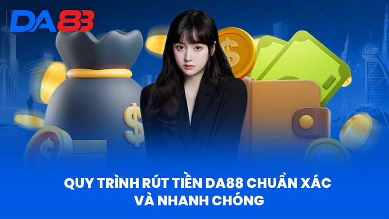 Quy Trình Rút Tiền DA88 Chuẩn Xác Và Nhanh Chóng