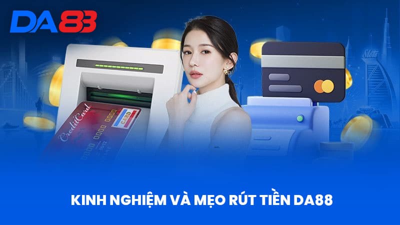 Kinh Nghiệm Và Mẹo Rút Tiền DA88 