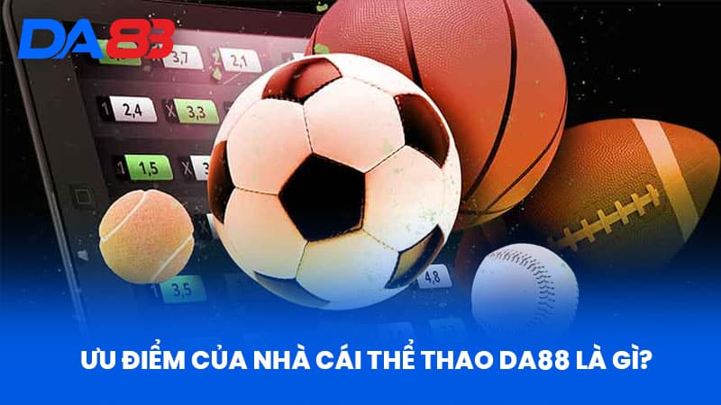Ưu điểm của nhà cái thể thao DA88 là gì?