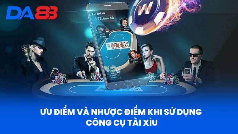 Ưu Điểm Và Nhược Điểm Khi Sử Dụng Công Cụ Tài Xỉu