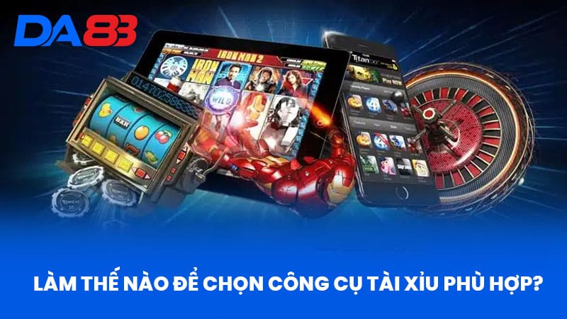 Làm Thế Nào Để Chọn Công Cụ Tài Xỉu Phù Hợp?