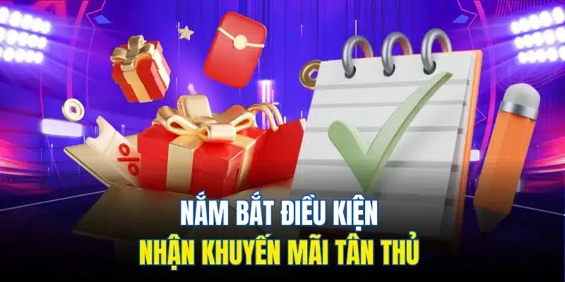 Nắm bắt điều kiện nhận khuyến mãi tân thủ 