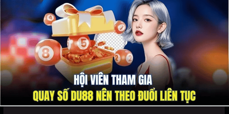 Hội viên tham gia quay số DU88 nên theo đuổi liên tục