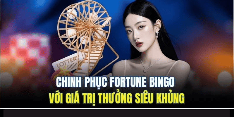 Chinh phục Fortune Bingo với giá trị thưởng siêu khủng