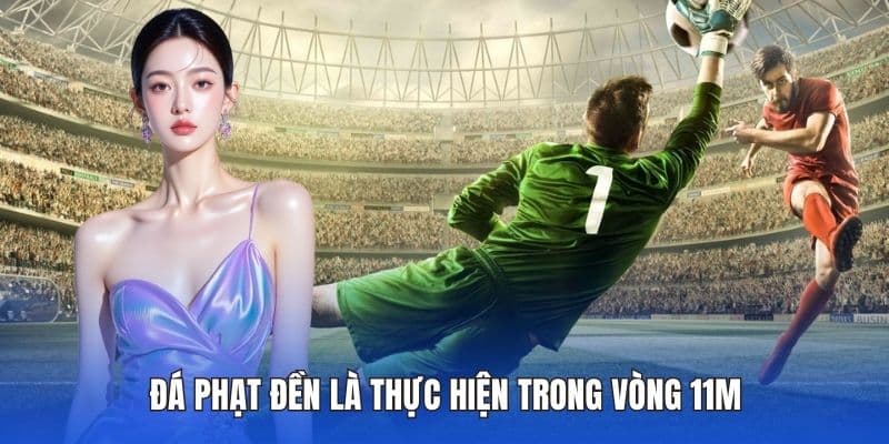 Đá phạt đền là thực hiện trong vòng 11m