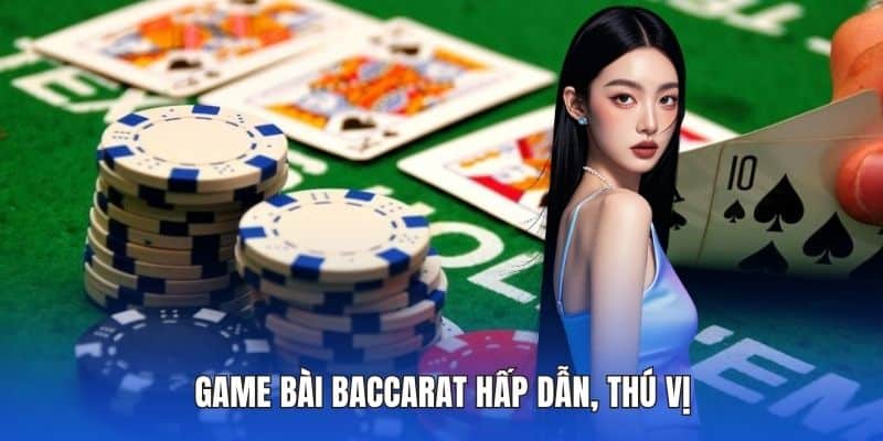 Game bài baccarat hấp dẫn, thú vị