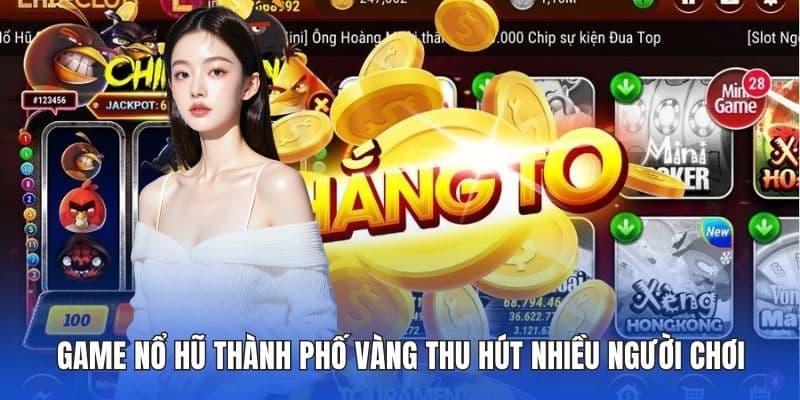 Game nổ hũ thành phố vàng thu hút nhiều người chơi