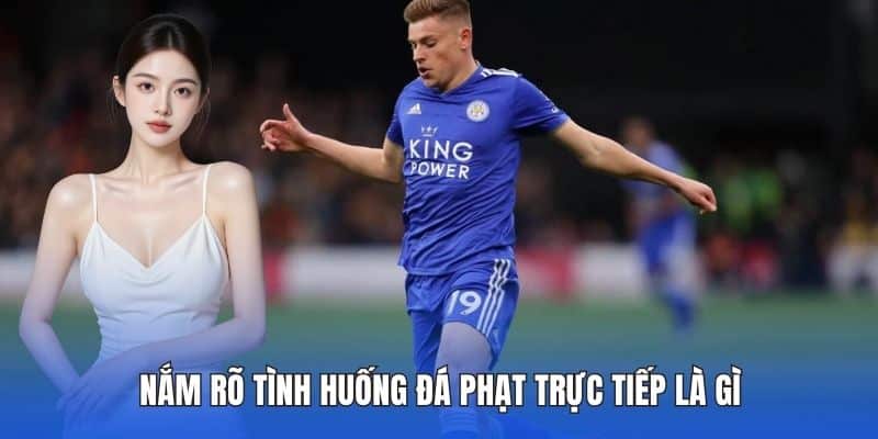 Nắm rõ tình huống đá phạt trực tiếp là gì