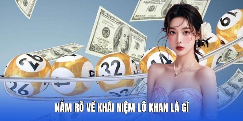 Nắm rõ về khái niệm lô khan là gì