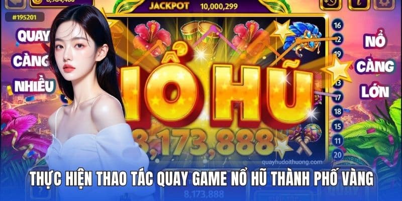 Thực hiện thao tác quay game nổ hũ thành phố vàng