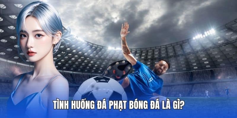 Tình huống đá phạt bóng đá là gì?